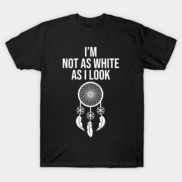 I'm Not As White As I Look Native American gift T-Shirt by zap